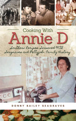 Cooking With Annie D: Southern Recipes Seasoned With Seagraves and Pettyjohn Family History by Donny Bailey Seagraves