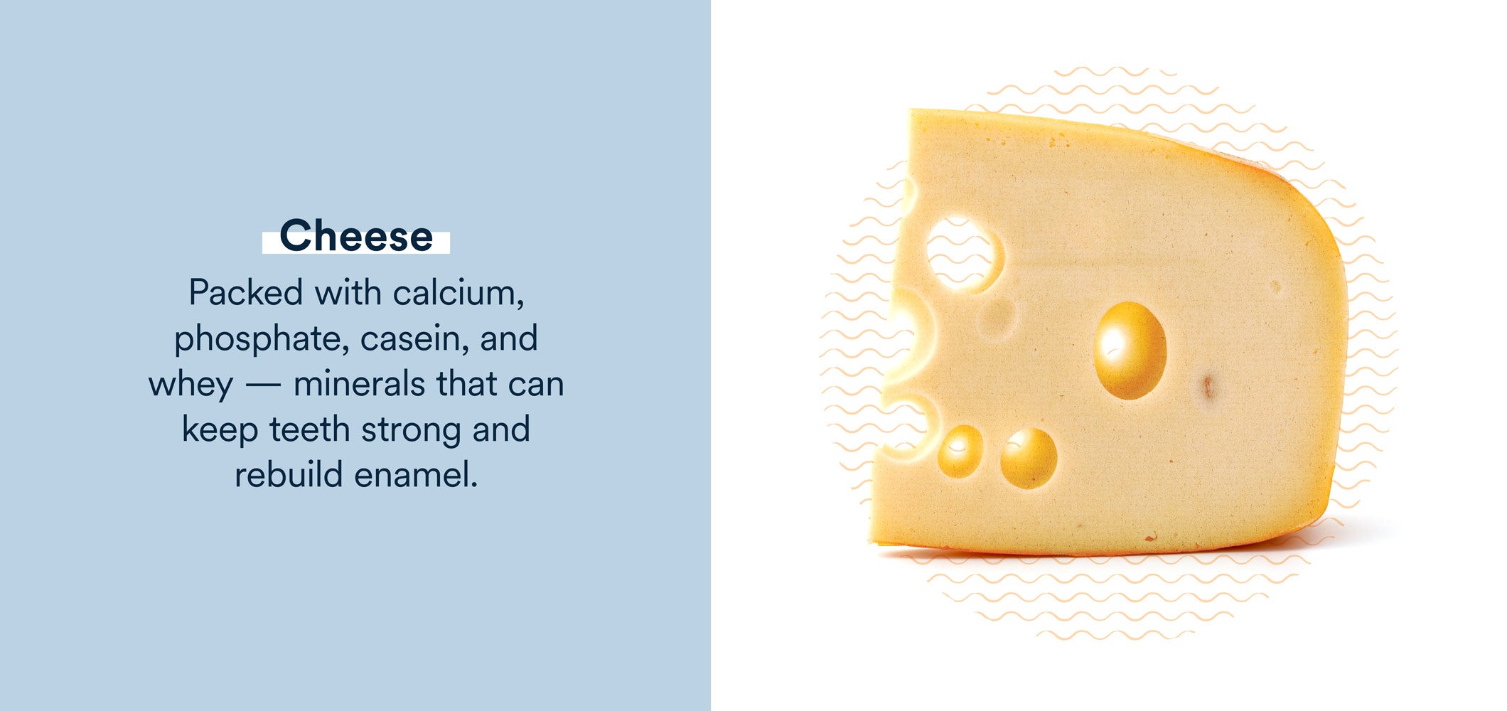 cheese is packed with minerals that can keep teeth strong