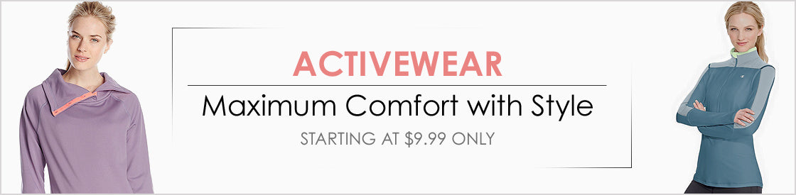 ACTIVEWEAR
Maximum Comfort with Style starting at $9.99 Only