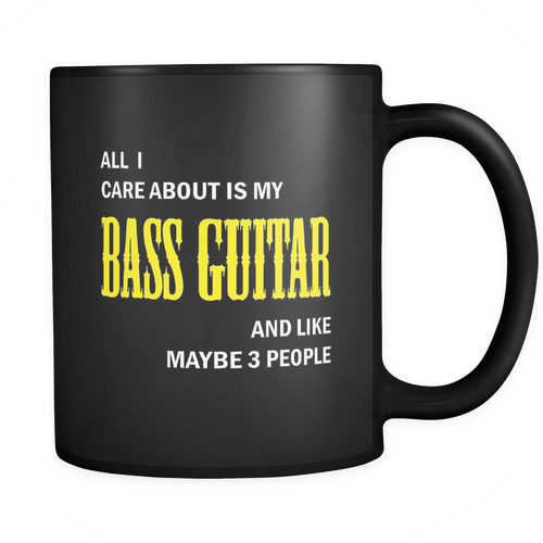 Bass Guitar - All I care about is my Bass guitar and like maybe 3 people Mug