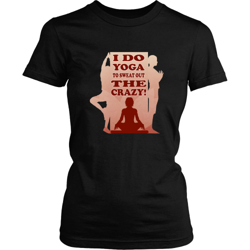 Yoga T-shirt - I do yoga to sweat out the crazy! – TeeDino