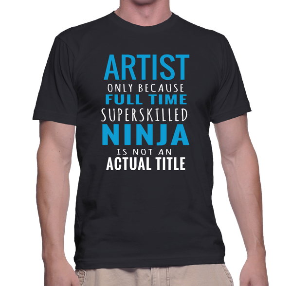 Artist Only Because Full Time Super Skilled Ninja Is Not An Actual ...