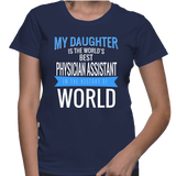 My Daughter Is The World's Best Physician Assistant In The History Of World T-Shirt