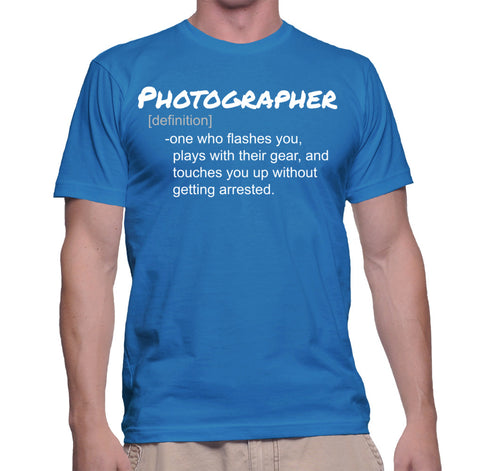 Photographer Definition One Who Flashes You Plays With Their Gear And Touches You Up Without Getting Arrested T-Shirt
