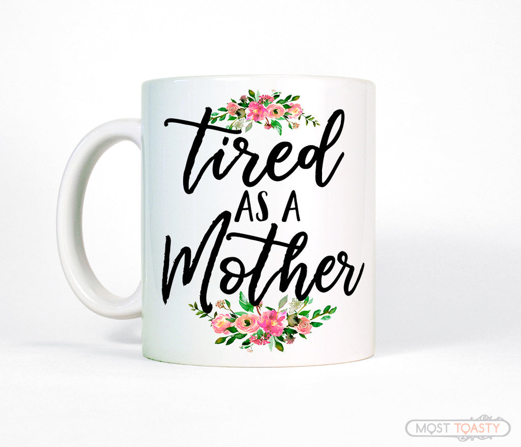 Tired as a Mother Funny Mothers Day New Mom Quote Mug – Most Toasty