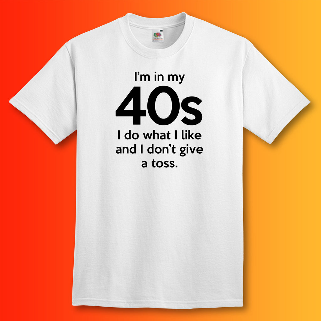 Im In My 40s I Do What I Like T Shirt White 1024x1024 ?v=1493717877