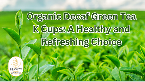 Organic Decaf Green Tea K Cups: A Healthy and Refreshing Choice