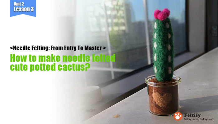 needle felt tutorials for beginners --How to make needle felted cute potted cactus