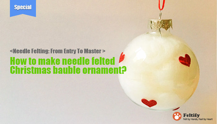 needle felt tutorials for beginners --How to make needle felted Christmas bauble ornament