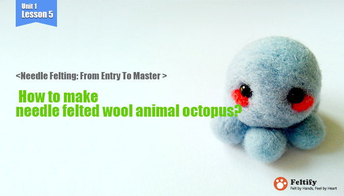 needle felt tutorials for beginners --How to make needle felted wool animals octopus