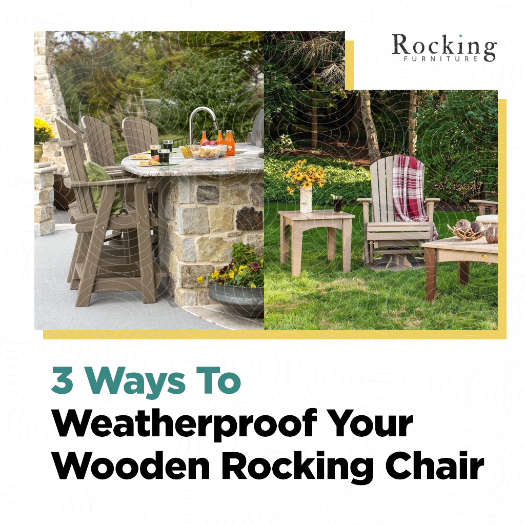 3 Ways to Weatherproof Your Wooden Rocking Chair