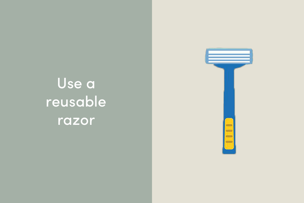 Use a reusable razor