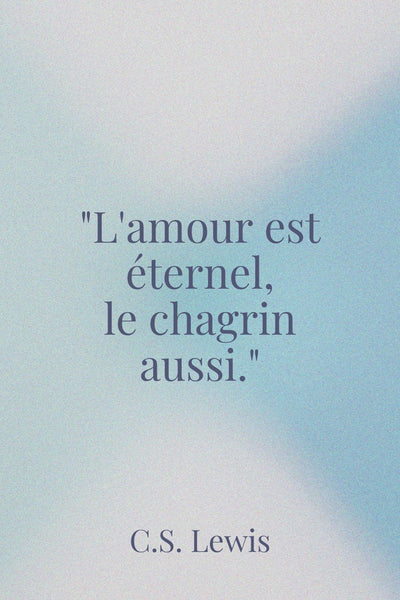 "L'amour est éternel, le chagrin aussi." – C.S. Lewis