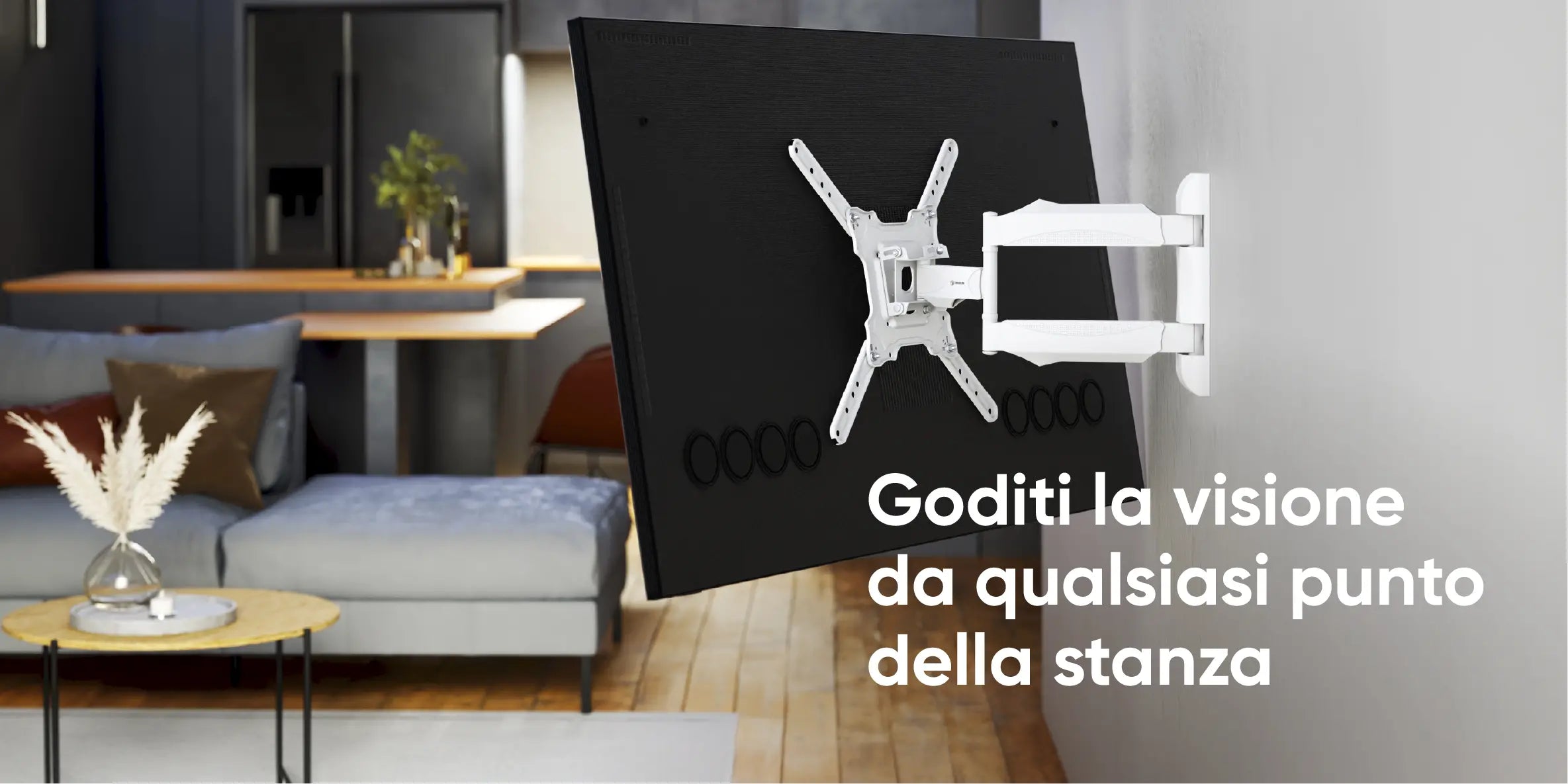 Goditi la visione da qualsiasi punto della stanza