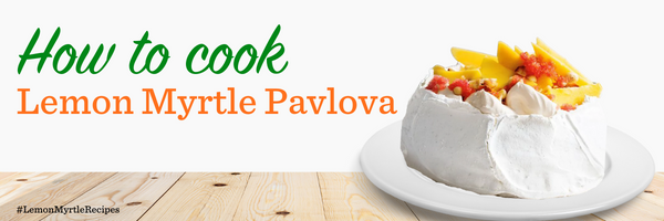 cooking with lemon myrtle - pavlova and other recipes