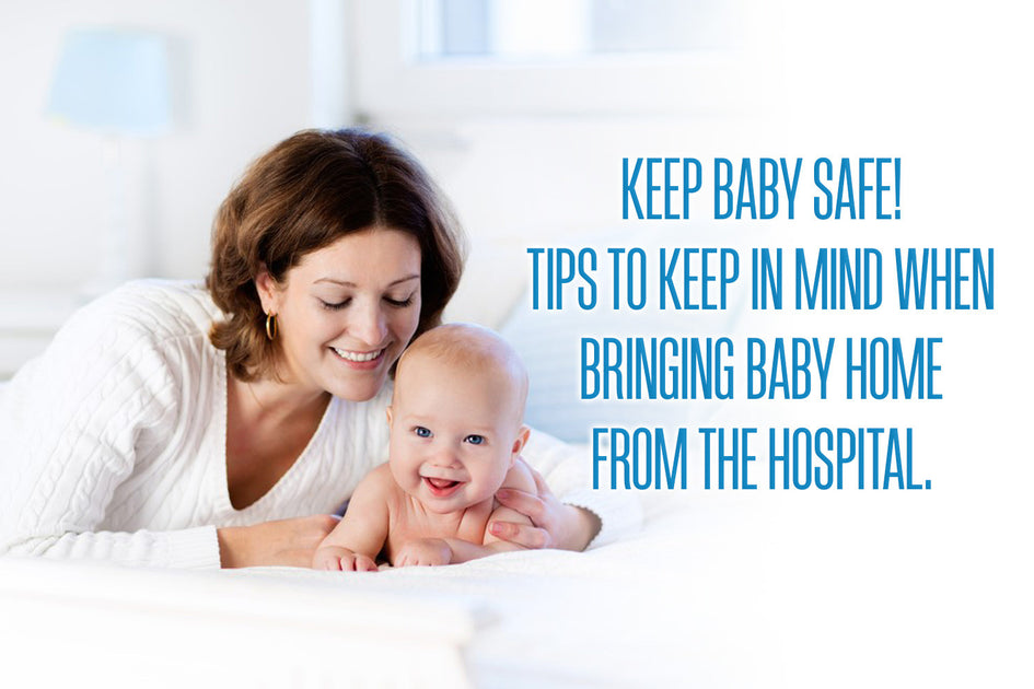 Key Tips On How To Improve Your Baby's Safety When Bringing Them Hom ...