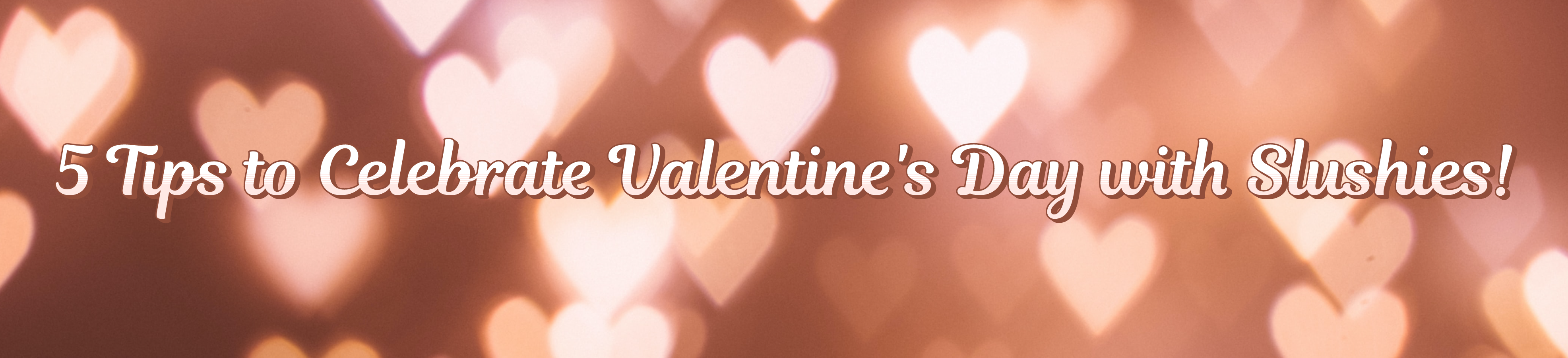 5 Tips to Help Celebrate Valentine's Day with Slushies!