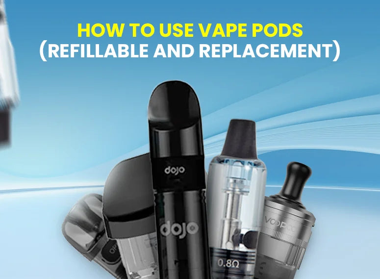 How to Use Vape Pods (Refillable and Replacement
