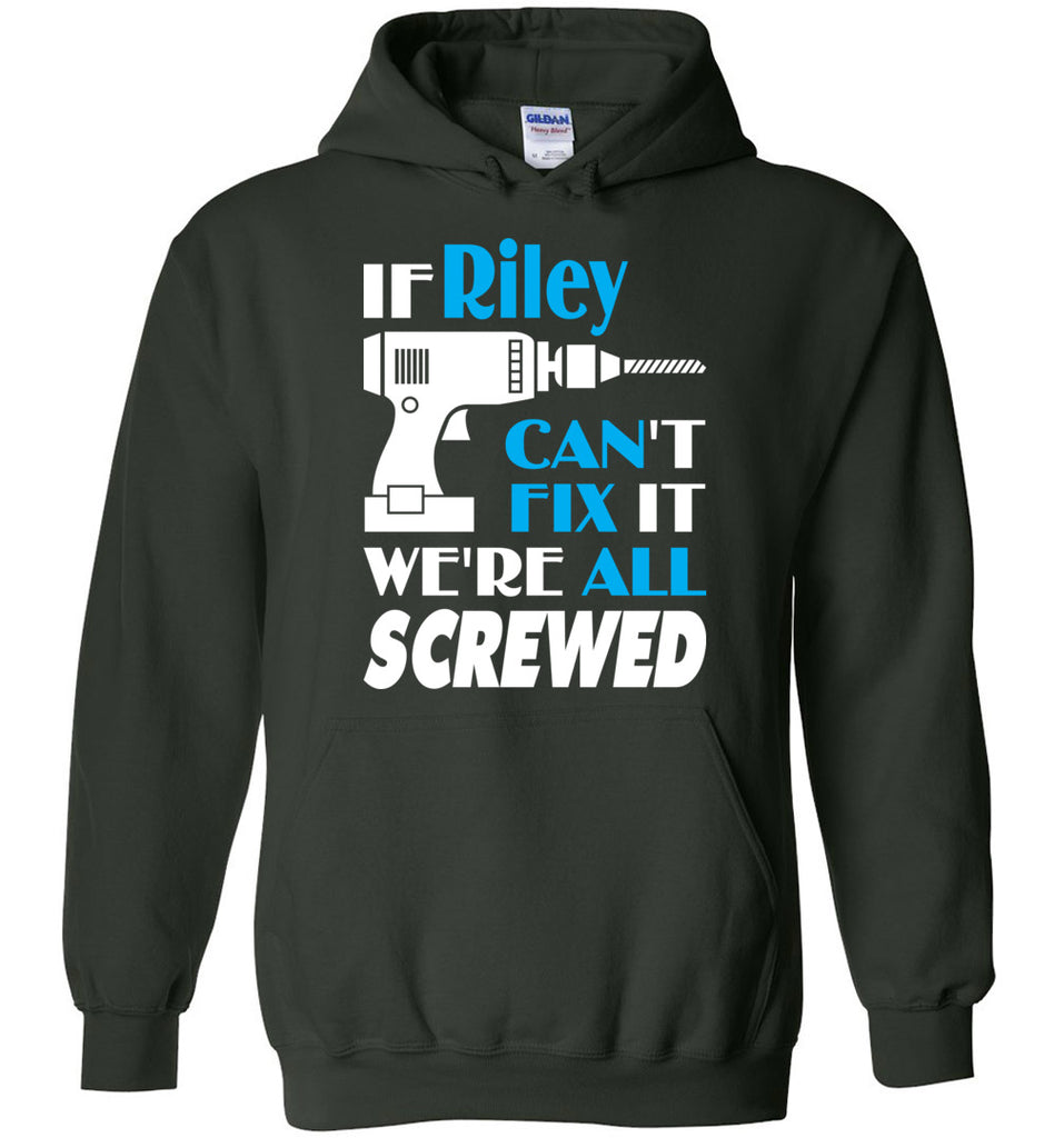 If Riley Can't Fix It We All Screwed  Riley Name Gift Ideas - Hoodie