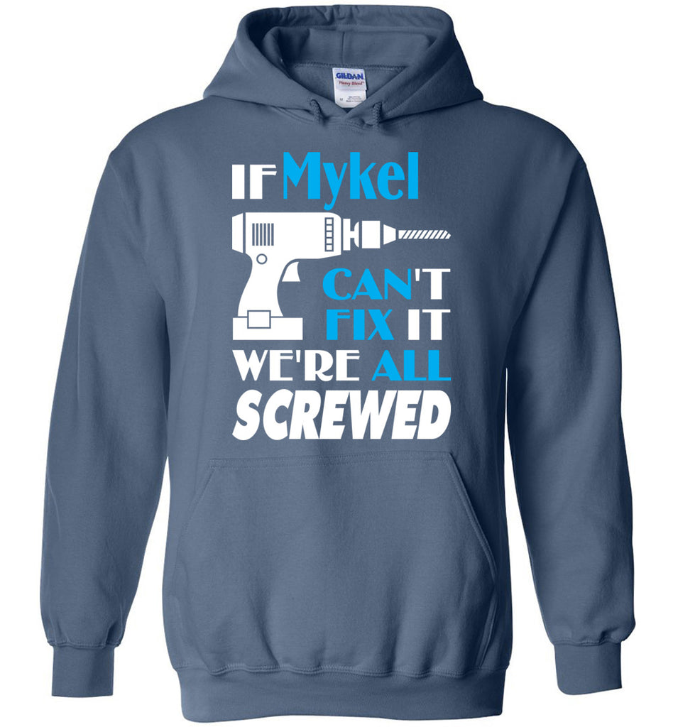 If Mykel Can't Fix It We All Screwed  Mykel Name Gift Ideas - Hoodie