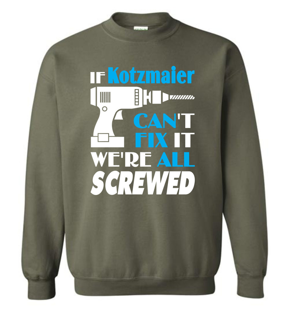 If Kotzmaier Can't Fix It We All Screwed  Kotzmaier Name Gift Ideas - Sweatshirt