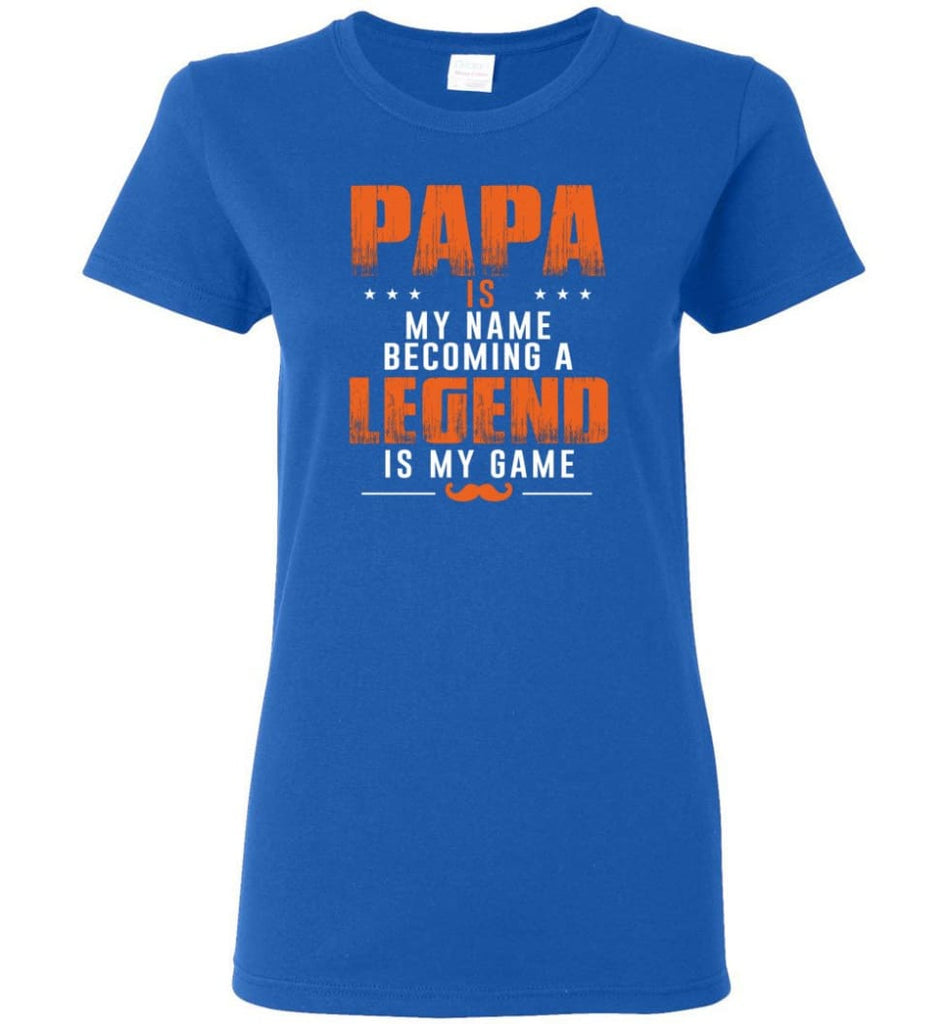 Father’s Day Gift Shirt Papa Becoming Legend Is My Game Women Tee - Royal / M