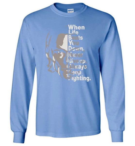 When Life Beats You Down Never Give Up Always Keep Fighting Long Sleeve ...