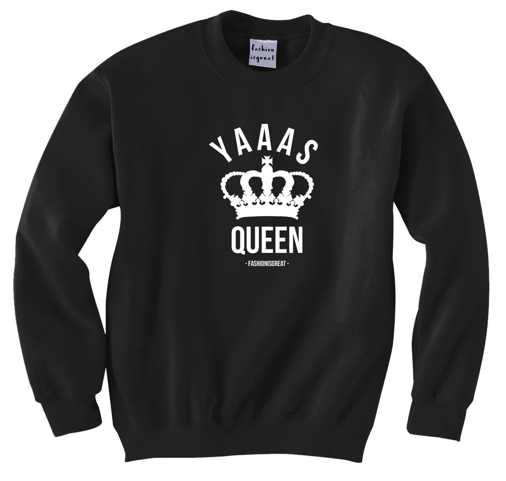 Yaaas Queen Sweatshirt  FashionIsGreat