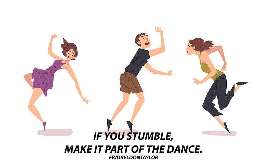 If you stumble, make it part of your dance!