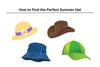 How to Find the Perfect Summer Hat