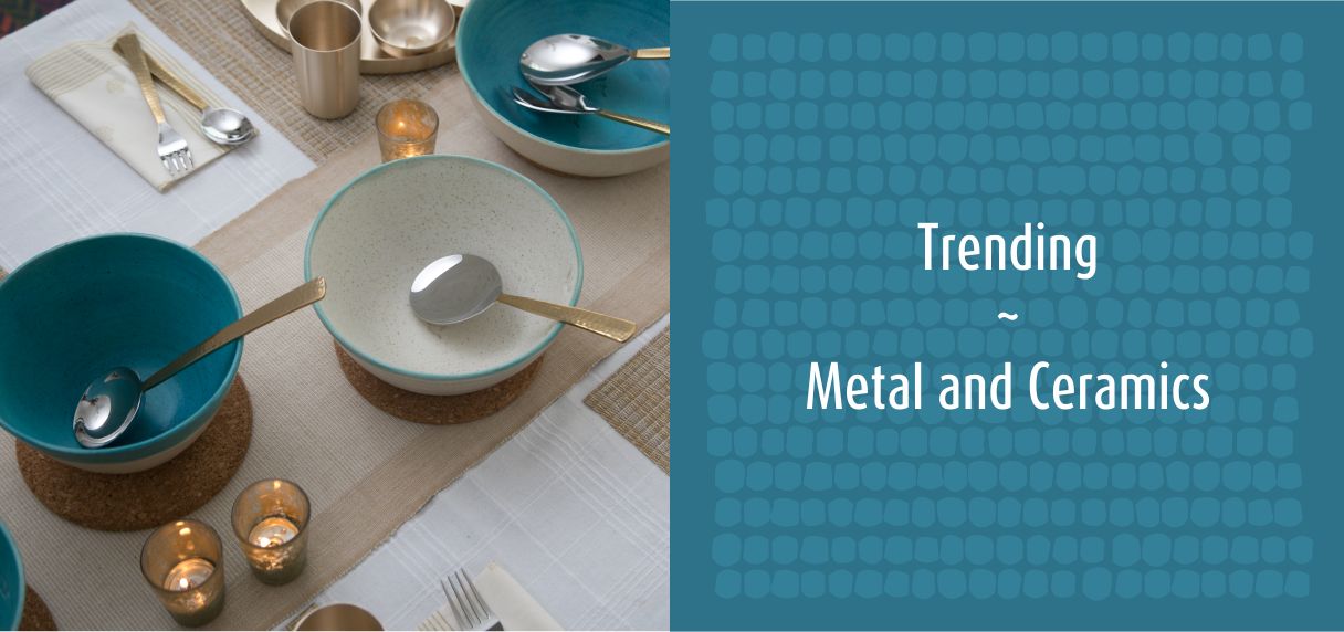 Trending : Metal and Ceramics