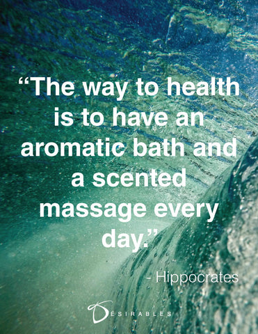 The way to health is to have an aromatic bath and a sceted massage every day - Hippocrates