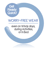 Worry Free Wear even on windy days, during activities, on in bed