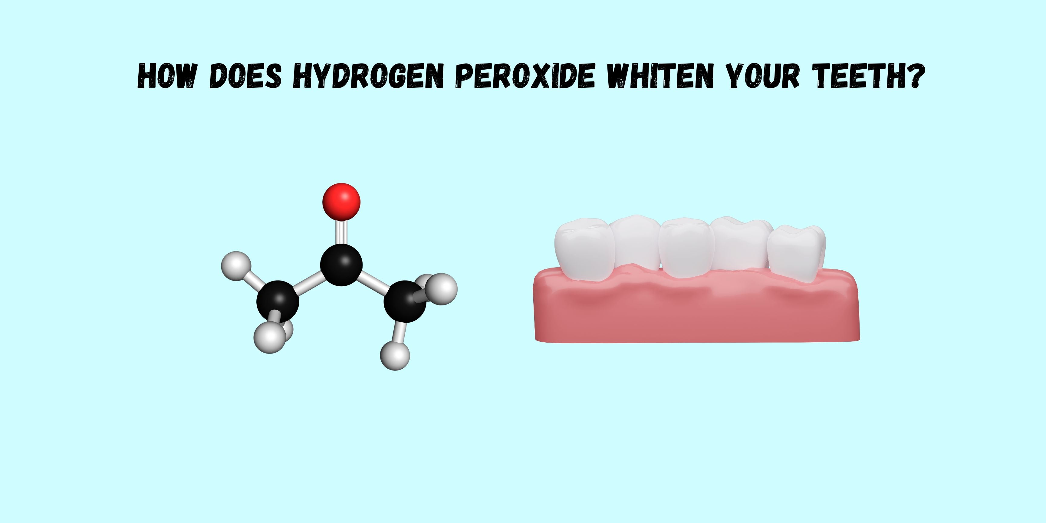 How does Hydrogen Peroxide whiten your teeth