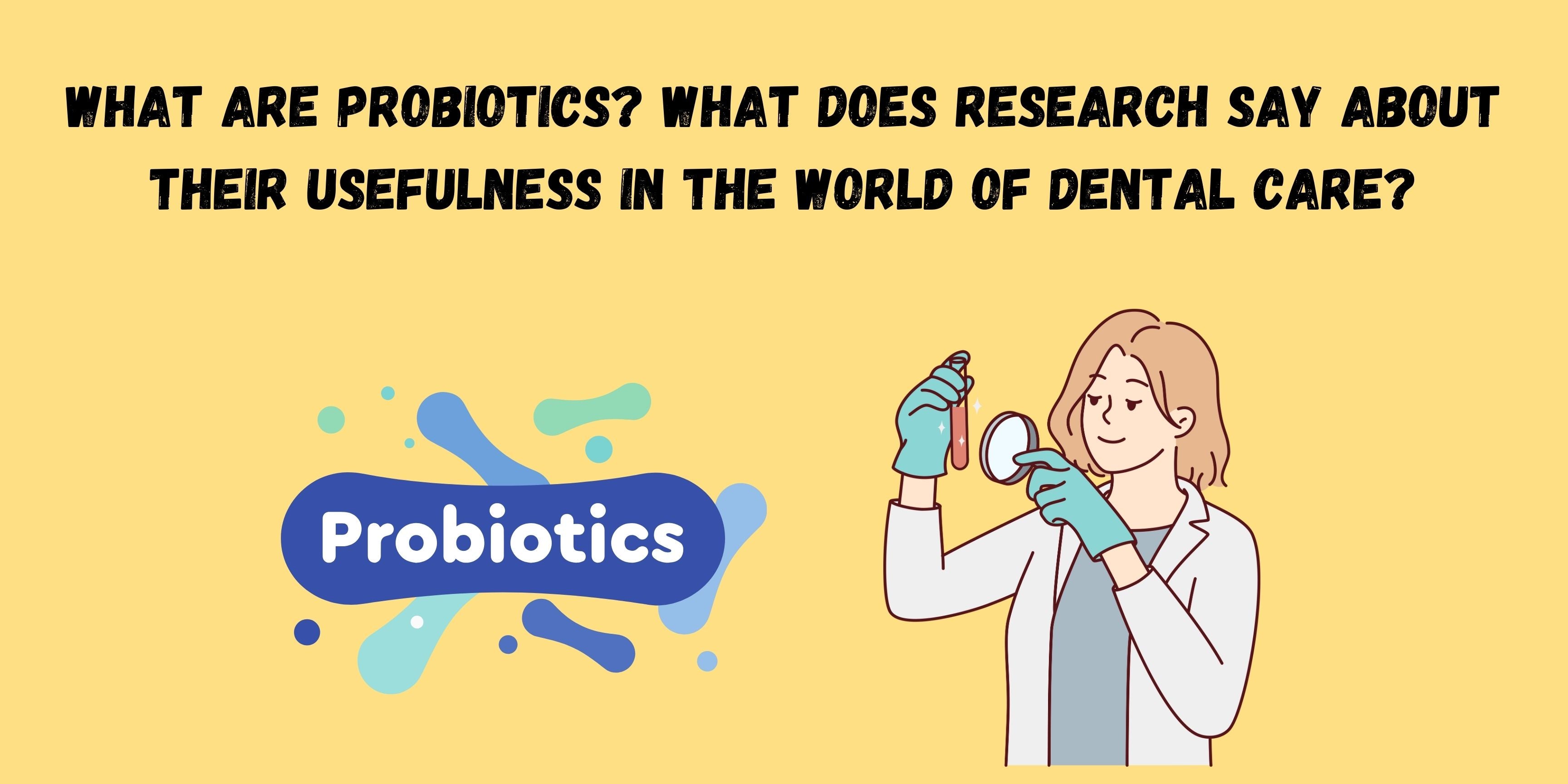 What are Probiotics What does Research Say About their Usefulness in the World of Dental Care
