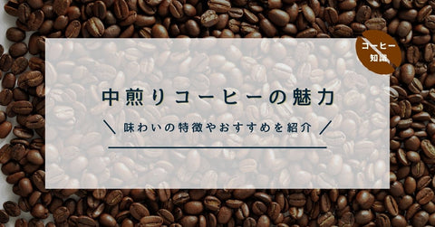 中煎りコーヒーの魅力-味わいの特徴やおすすめを紹介-