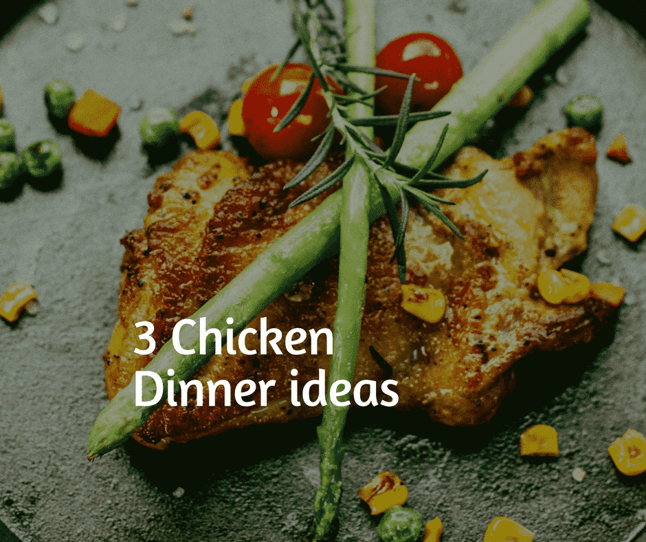 3 Chicken Dinner ideas