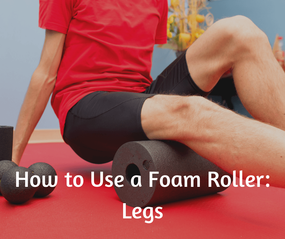 How to Use a Foam Roller: Legs