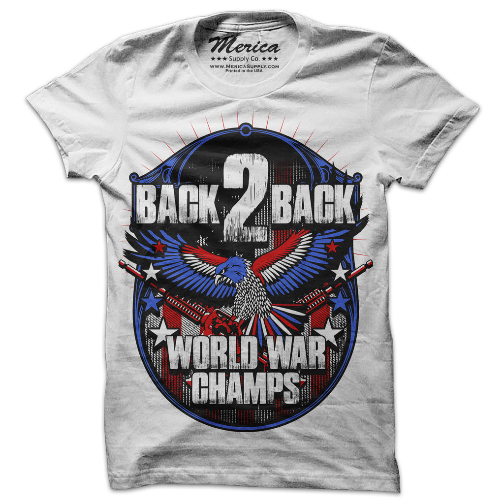 Back 2 Back World War Champs T Shirt Badass Patriotic Shirt Usa Tee Merica Supply Co