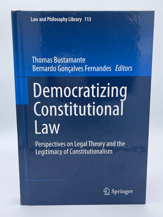 Democratizing Constitutional Law: Perspectives on Legal Theory and the Legitimacy of Constitutionalism (Volume 113)