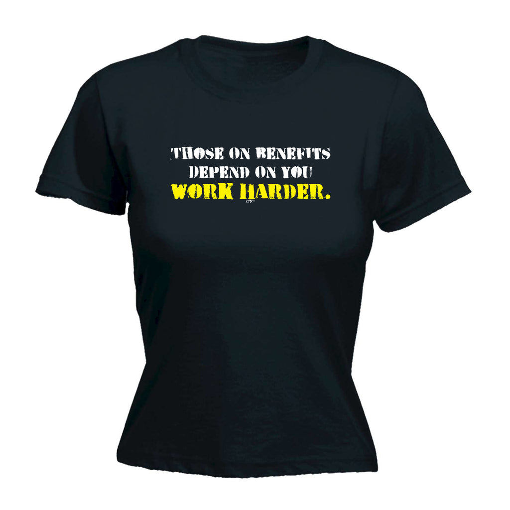 Those On Benefits Depend On You - Funny Novelty Womens T-Shirt Tshirt