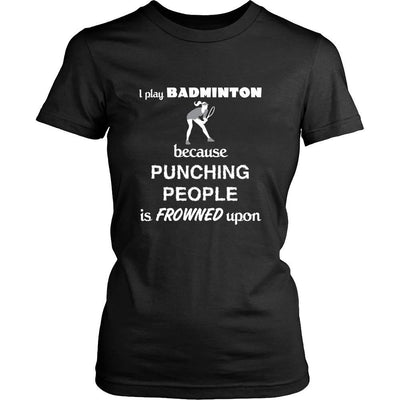 Badminton - I play Badminton because punching people is frowned upon ...