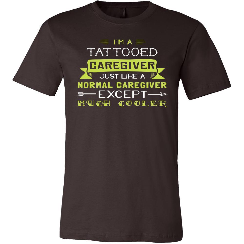 Caregiver Shirt - I'm a tattooed caregiver, just like a normal caregiv ...