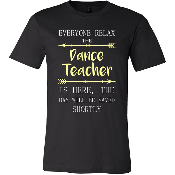 Dance Teacher Shirt - Everyone relax the Dance Teacher is here, the da ...