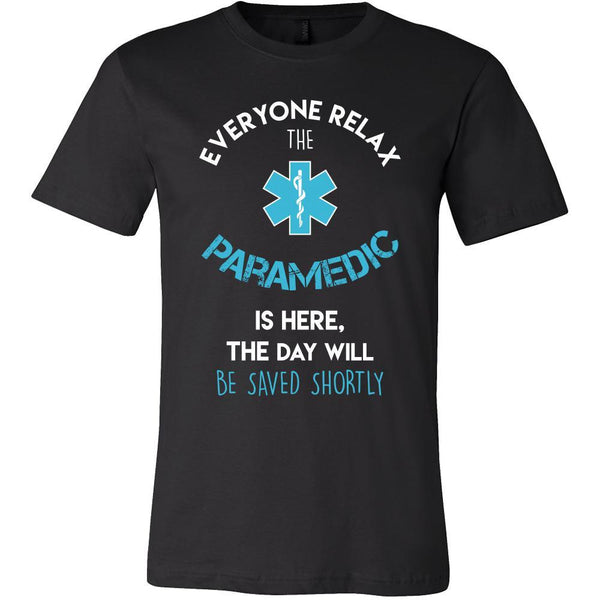 Paramedic Shirt - Everyone relax the Paramedic is here, the day will b ...