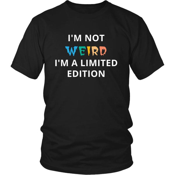 Weird - I'm not Weird I'm a limited edition - Weird Funny Shirt ...