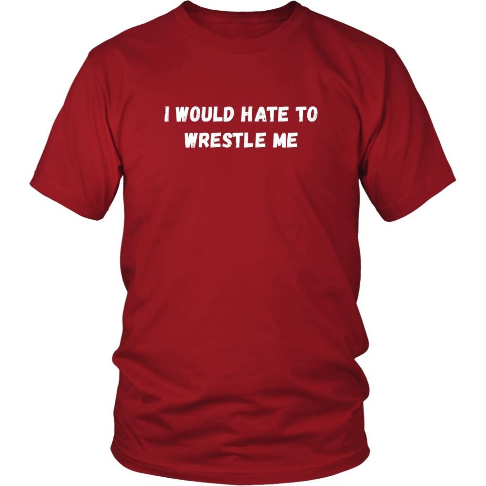 Wrestling T Shirt - I would hate to wrestle me - Teelime | Unique t-shirts