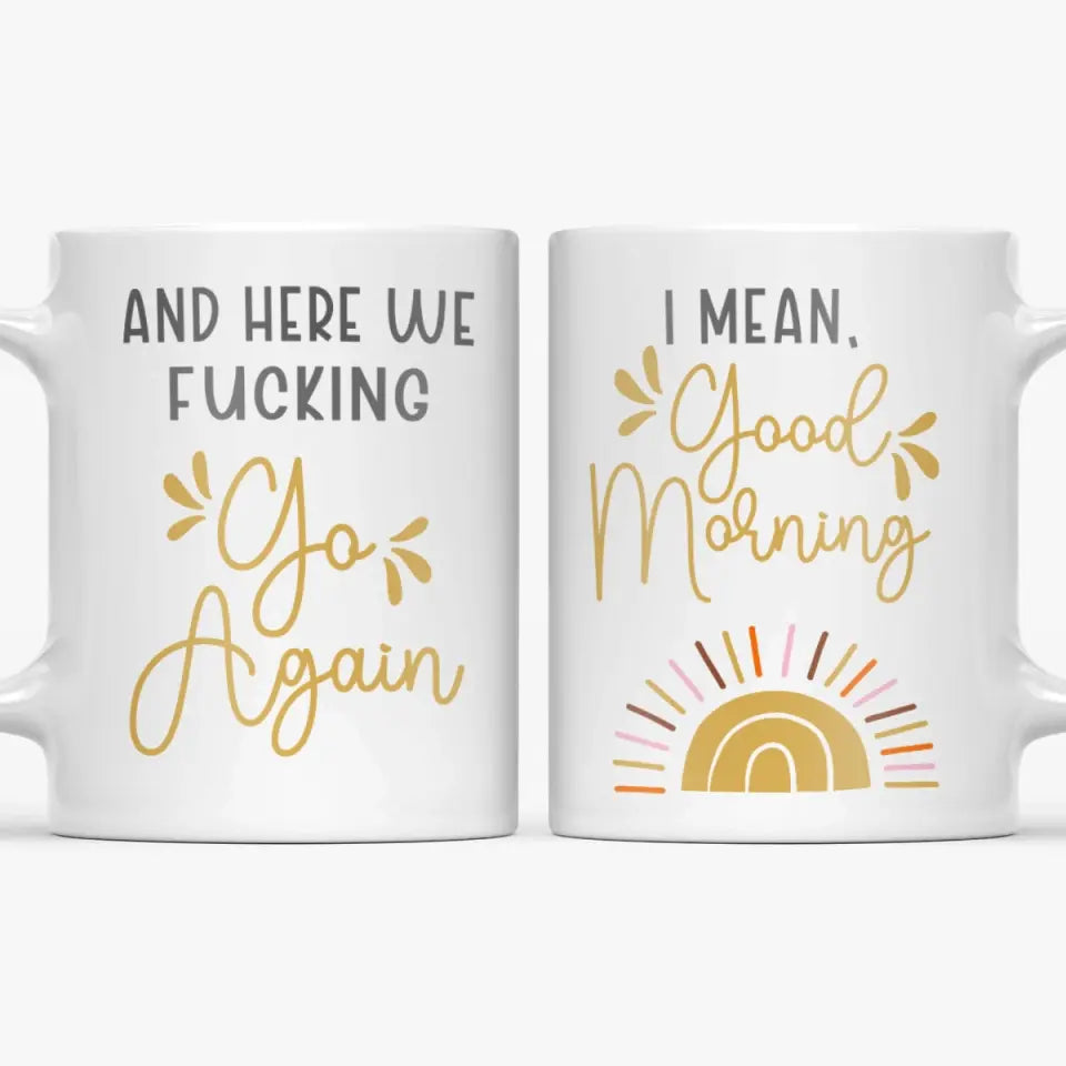 Here We Go Again I Mean Good Morning - Personalized Ceramic Mug