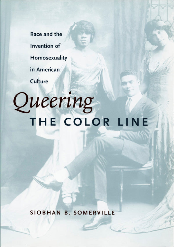 Queering the Color Line: Race and the Invention of Homosexuality in American Culture - 978-0-8223-2443-0_pr