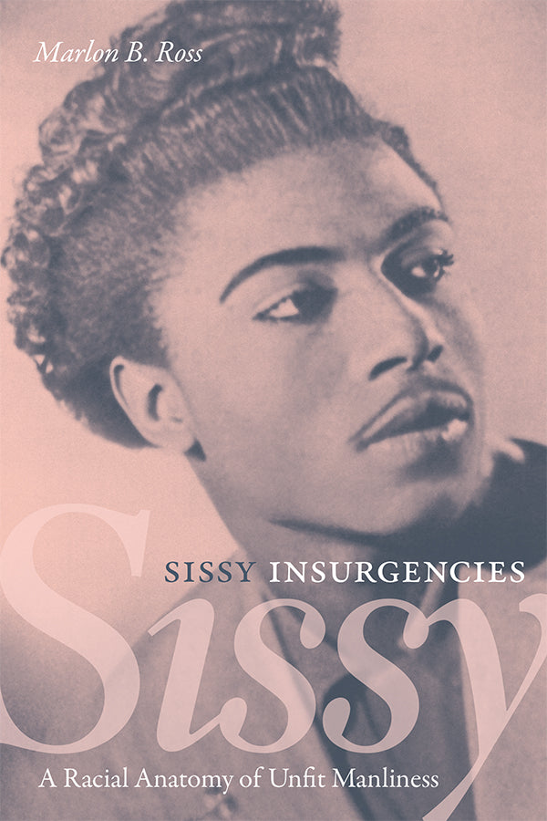 Sissy Insurgencies: A Racial Anatomy of Unfit Manliness - 978-1-4780-1783-7_pr